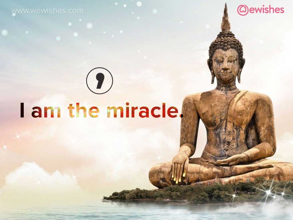 Buddha, I am the miracle.
