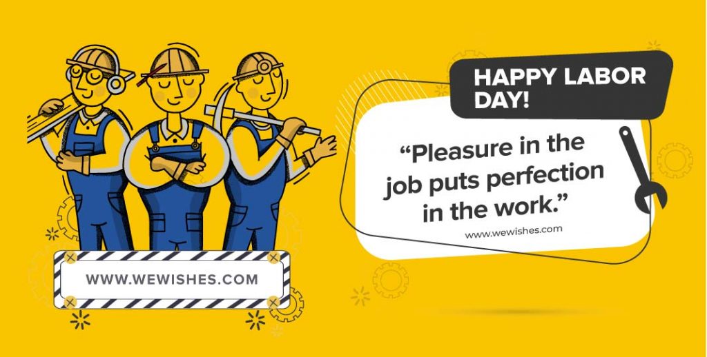 Pleasure in the job puts perfection in the work., Labour day quotes