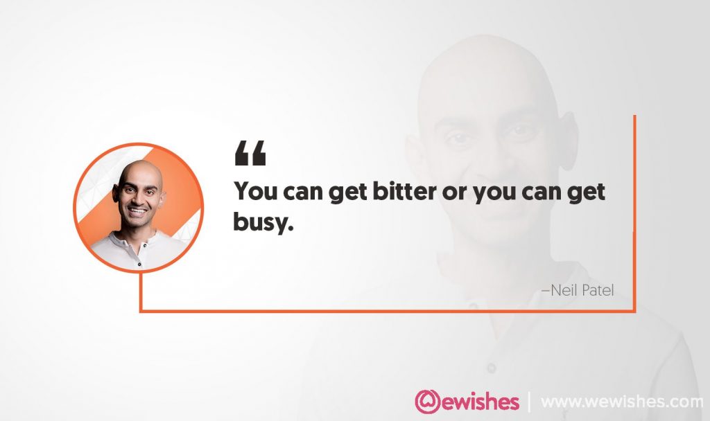Neil Patel Quotes, "You can get bitter or you can get busy."