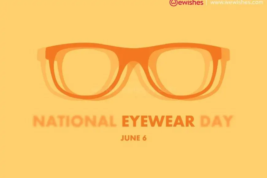 National Eyewear Day 2024 Wishes, Quotes Know your Favorite Perfect